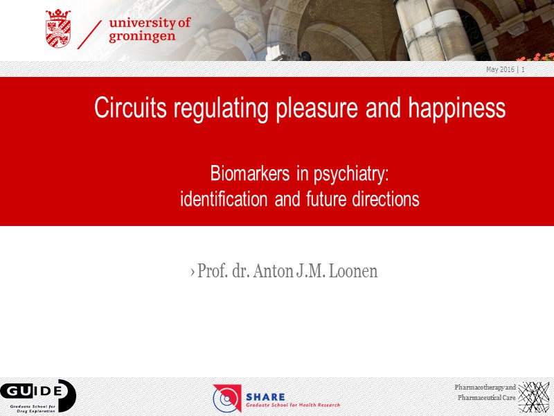 May 2016 Prof. dr. Anton J.M. Loonen Circuits regulating pleasure and happiness  Biomarkers
